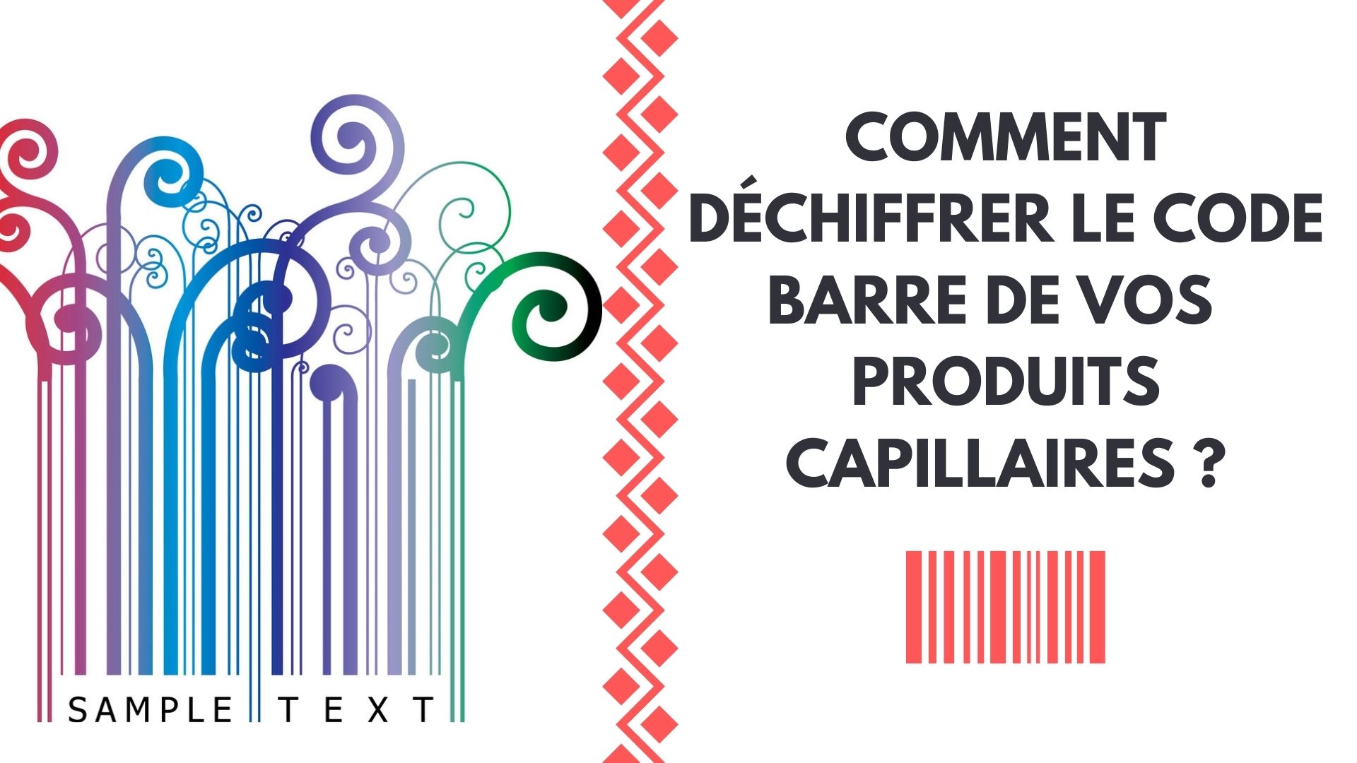 COMMENT DÉCHIFFRER LE CODE BARRE DE VOS PRODUITS CAPILLAIRES ?