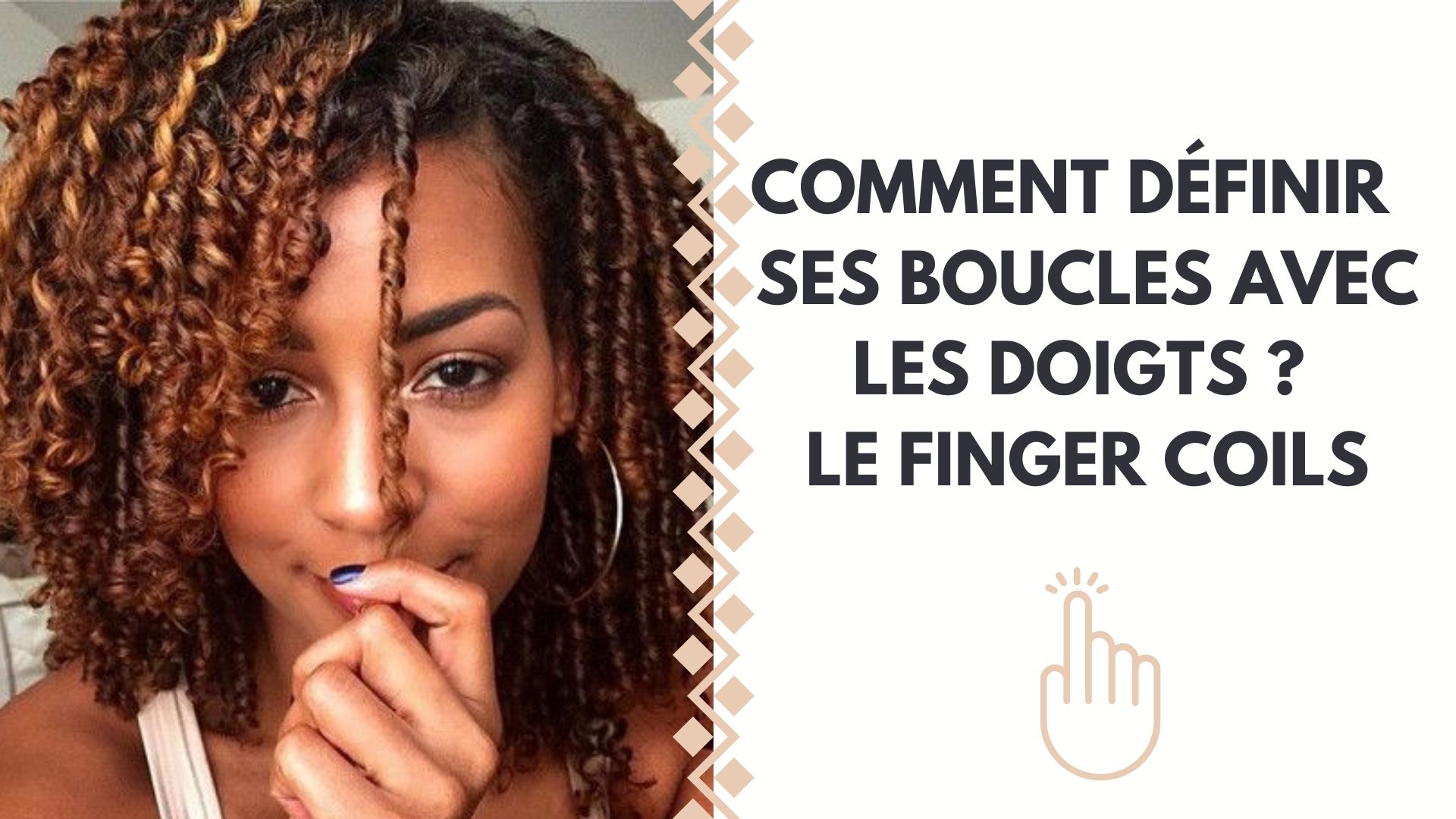 COMMENT DÉFINIR  SES BOUCLES AVEC LES DOIGTS ?  LE FINGER COILS