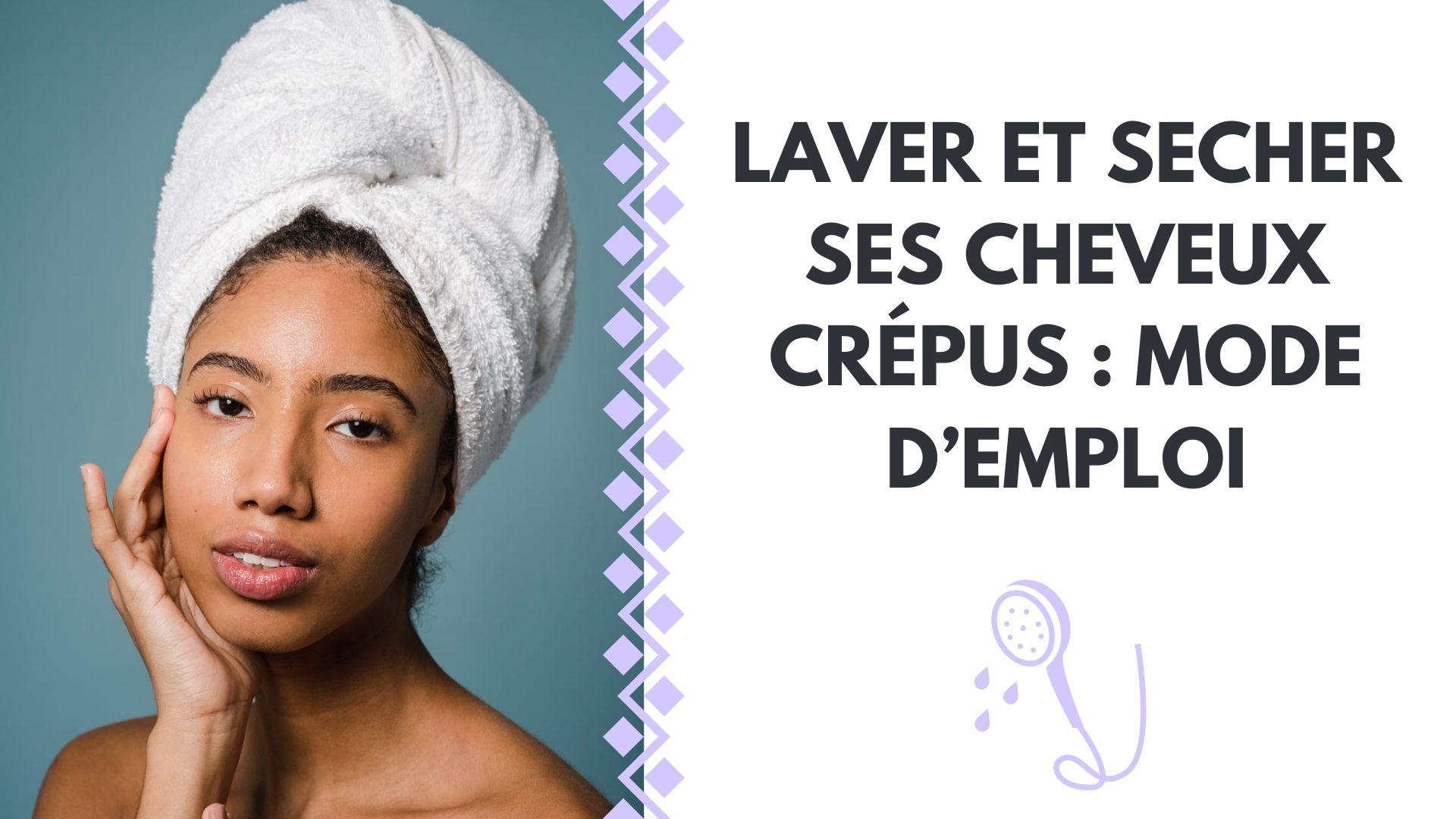 LAVER ET SECHER SES CHEVEUX CRÉPUS : MODE D'EMPLOI