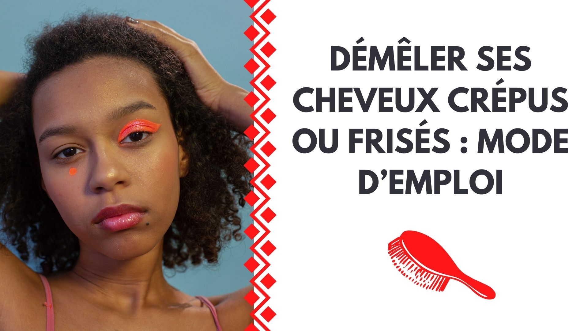 DÉMÊLER SES CHEVEUX CRÉPUS OU FRISÉS : MODE D’EMPLOI