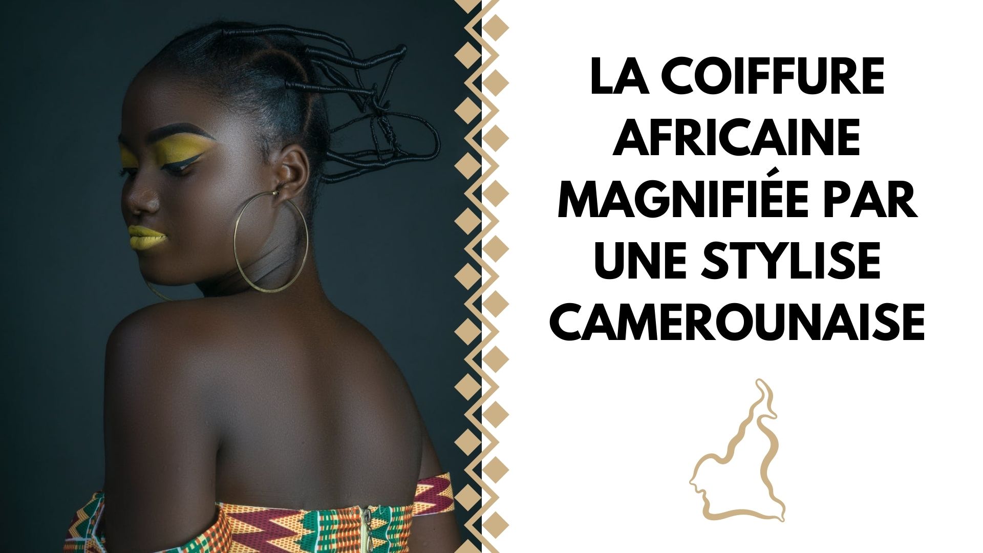 LA COIFFURE AFRICAINE MAGNIFIÉE PAR UNE STYLISE CAMEROUNAISE
