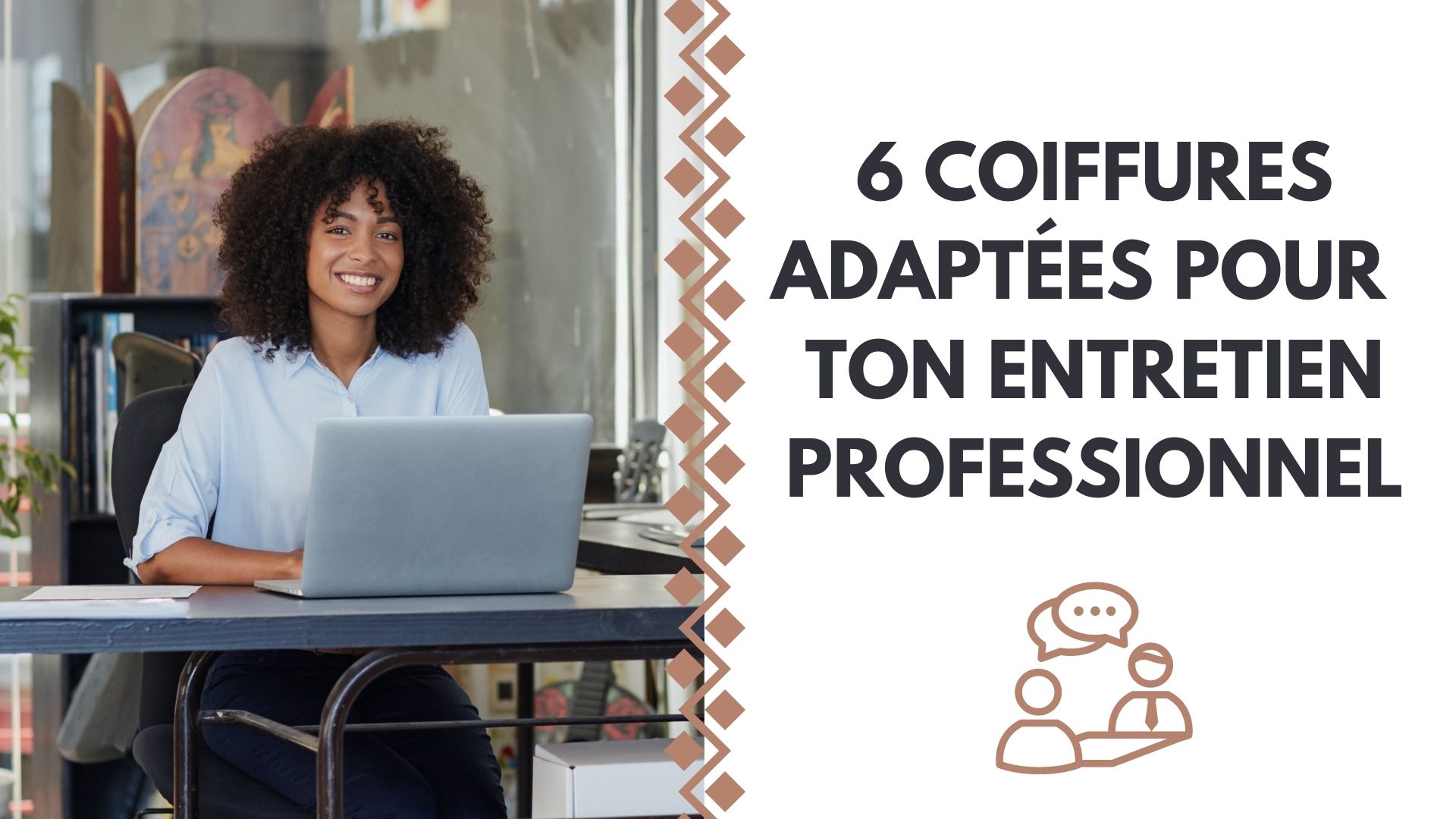 6 COIFFURES ADAPTÉES POUR TON ENTRETIEN PROFESSIONNEL